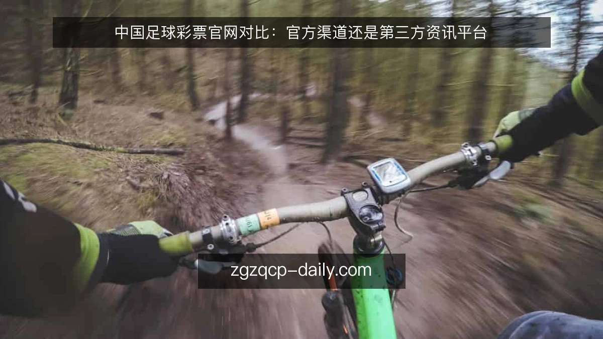 中国足球彩票官网对比：官方渠道还是第三方资讯平台