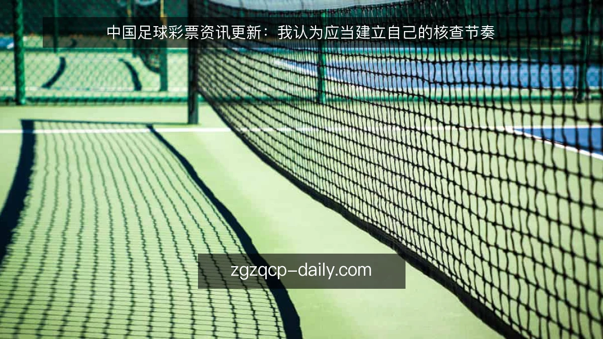 中国足球彩票资讯更新：我认为应当建立自己的核查节奏