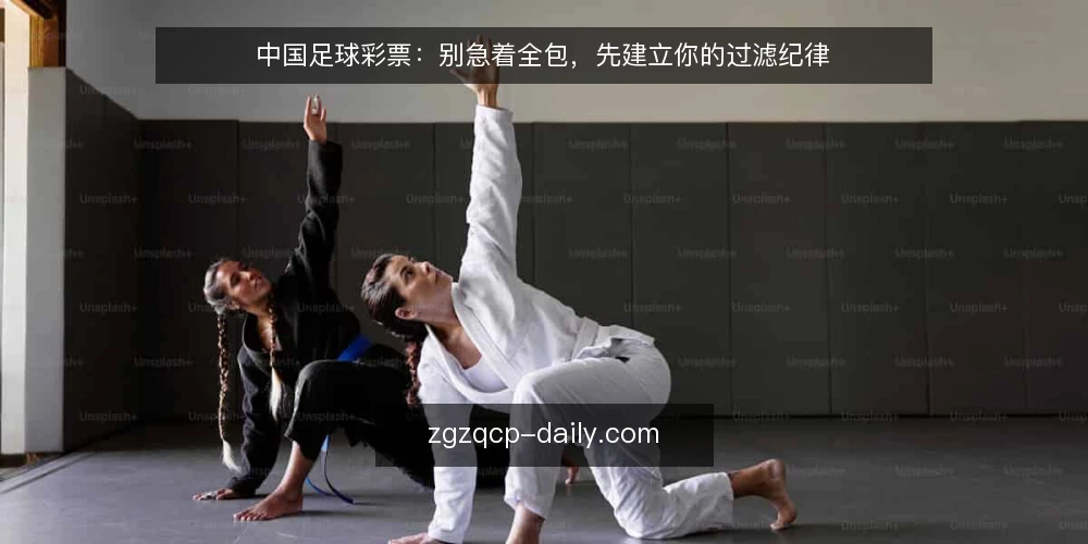 中国足球彩票:别急着全包,先建立你的过滤纪律 — 全包冲动从何而来 配图
